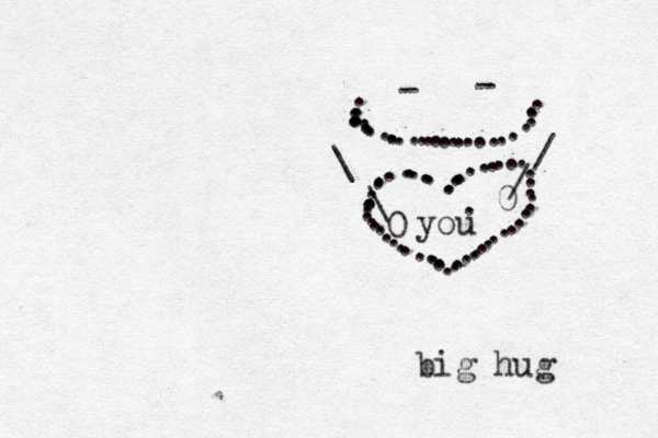 -- ...................... \\ // 0 0 ........................................................you ......... . big hug 