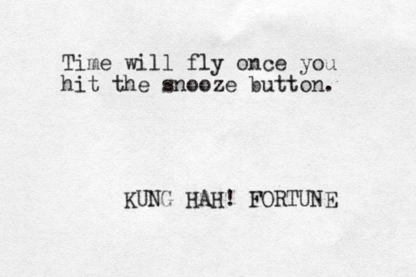 Time will fly once you hit the snooze button. KUNG HAH! FORTUNE 