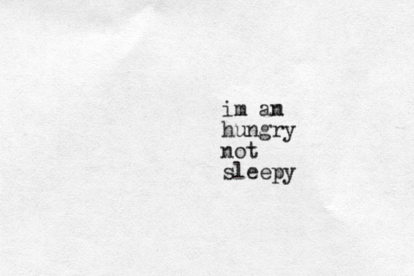 im an m hungry not sleepy