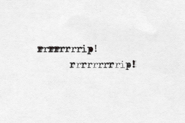 rrrrrrrrip! rrrrrrrrrip! 