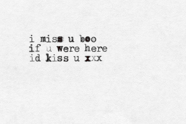 i miss u boo if u were here id l kiss u xxx