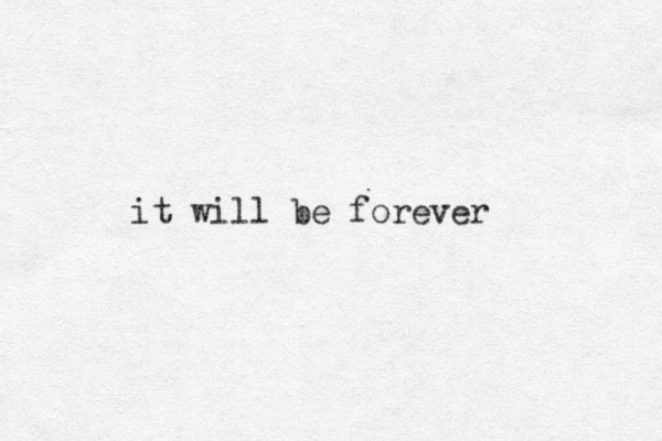 it will be forever