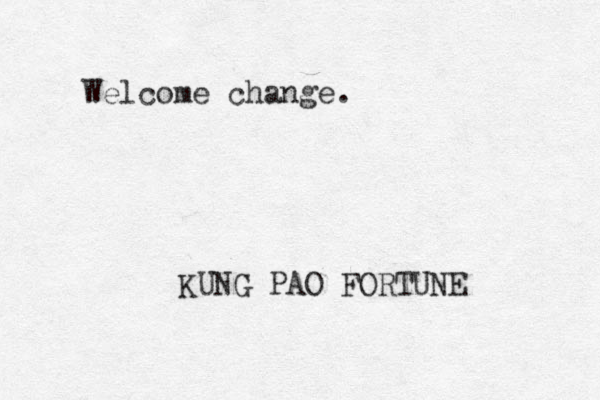Welcome change. KUNG PAO FORTUNE 