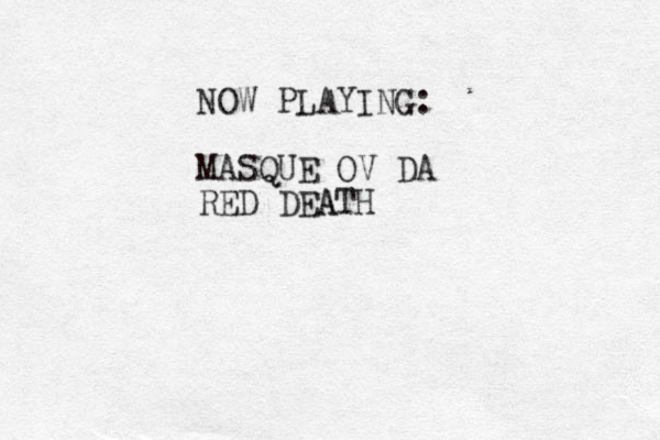NOW PLAYING: MASQUE OV DA RED DEATH A 