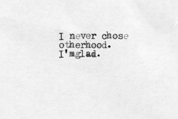 I never chose otherhood. I'mglad.