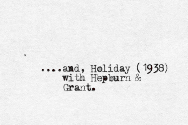 ....and, Holiday (1938) with Hepburn & Grant. 