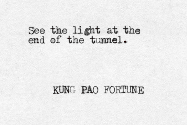 See the light at the end of the tunnel. KUNG PAO FORTUNE