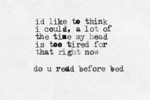 do u red ad before bed id like to think i could, a lot of the time my head is too tired for that right now