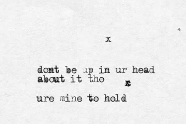 dont be up in ur head about it tho ure mine to hold c x x