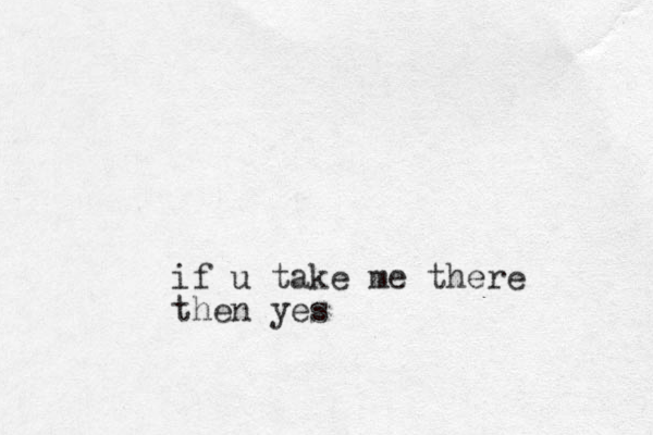 if u take me there then yes