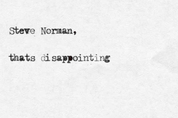 Steve Norman, thats disappointing