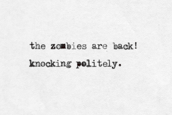the zombies are back! knocking politely.