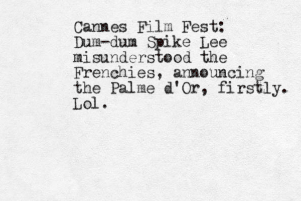 Cannes Film Fest: Dum-dum Spike Lee misunderstood the Frenchies, announcing the Palme d'Or , firstly. Lol. 