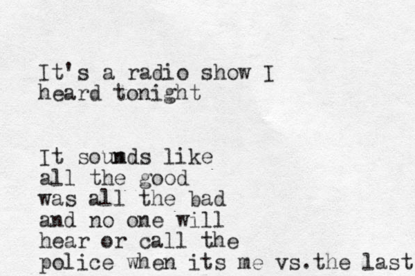 It's a radio show I heard tonight It soumds like n all the good was all the bad and no one will hear or call the police when its me vs. the last 