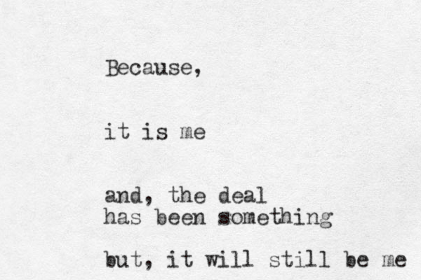 Because, it is me and, the deal has been something but, it will still be me 