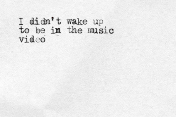 I didn't wake up to be in the music video 
