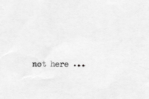 not here ...