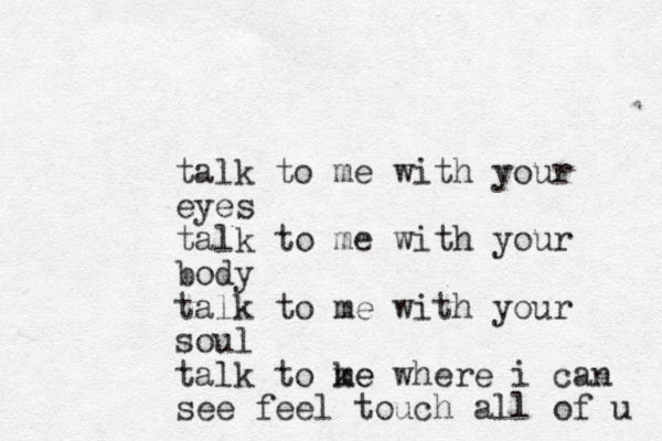 talk to me with your eyes talk to me with your body talk to me with your soul talk to ke m e where i can see feel touch all of u 
