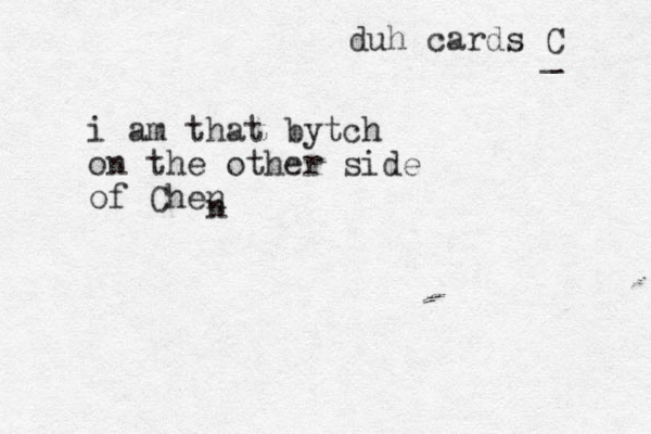 i am that bytch on the other side of Chen duh cards C _ n