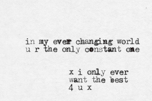 in my ever changing world u r the only constant one x i only ever want the best 4 u x