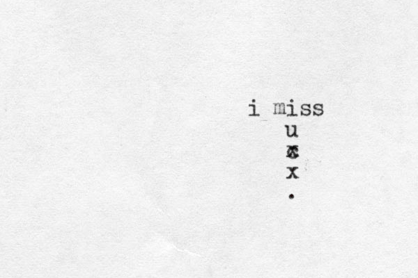 i miss u c x x .