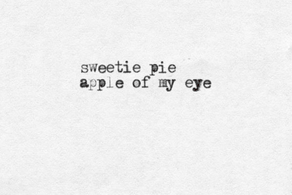 sweetie pie apple of my eye