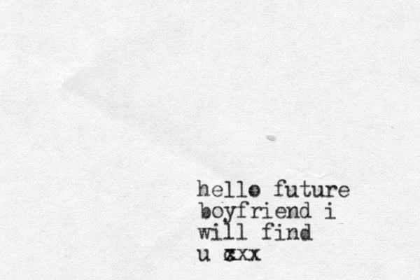 hello future boyfriend i will find u c x xxx