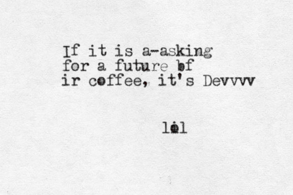 If it is a -asking for a future bf ir coffee, it's Devvvv lil o