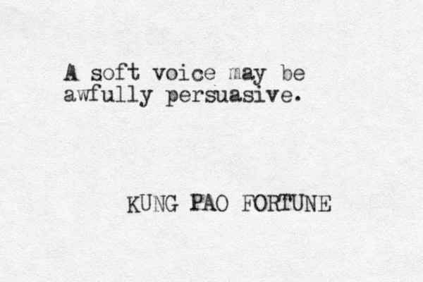 A soft voice may be awfully persuasive. KUNG PAO FORTUNE