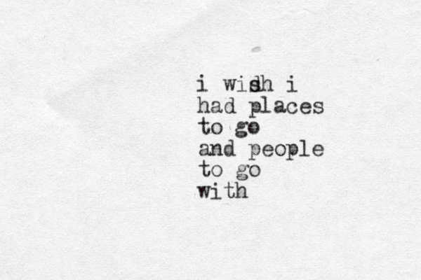 i wid sh i had places to go and people to go with
