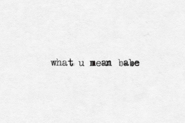 what u mean babe