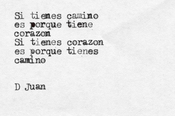 Si tienes camino es porque tiene corazon Si tienes corazon es porque tienes camino D Juan