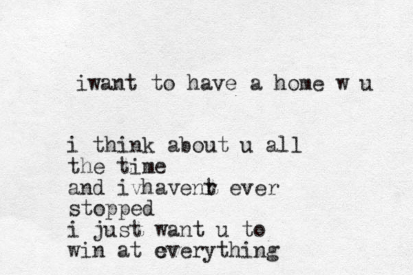 iwant to have a home w u i think about u all the time and ivhave nr t ever stopped i just want u to win at c everything