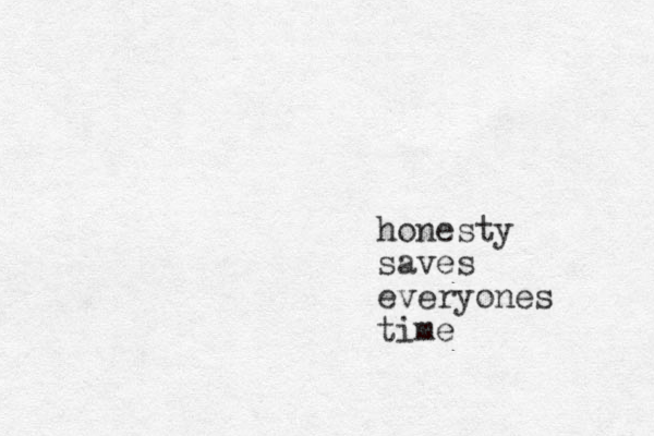 honesty saves everyones time