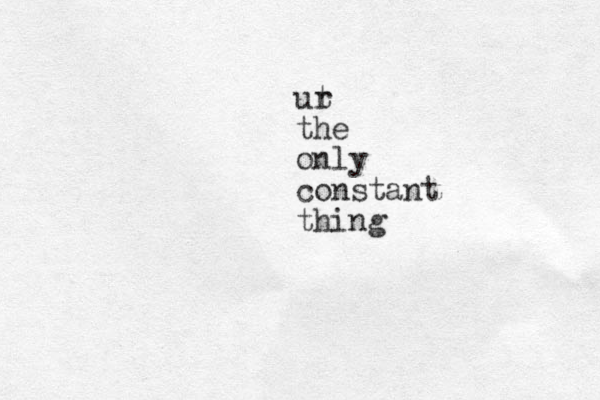 ut r the only constant thing