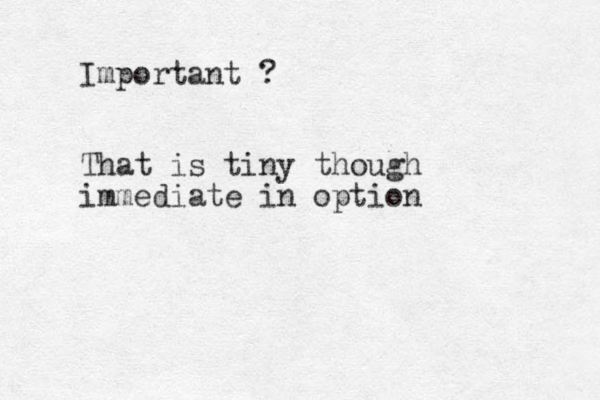 Important ? That is tiny though immediate in option