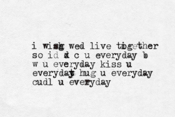 i wisg h wed live tigether o so id d x c u everyday b w u everyday kiss u everydat y hug u everyday cud l u everyday