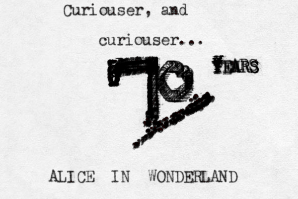 Curiouser, and curiouser... 777777777888877777777777777;;;;;;;4444;;;;;;;;;;;;;;;;;;;;;;;;;;;;;;;;;;;;;;;;;;;;;;;;;4444444;;444444444444444444444444444444444444444444444444444444444343112222222222222222222222222222222222222222222222222222222223..................................................,.................:.::::::::::::::::::::::::::::,,,,,,;;;,,,,,,,,,,,,,,,,,,,,,,,,,,,:, YEARS RS S M EA T Y Y Y Y Y YEARS Y Y Y Y Y Y Y E ALICE IN WONDERLAND