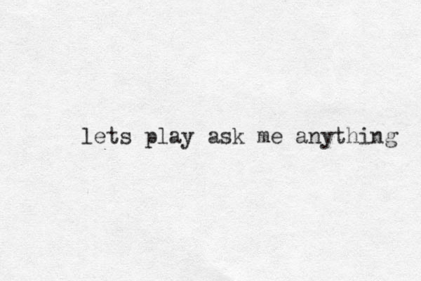 lets play ask me anything 