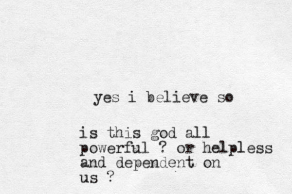 yes i believe so is this god all powerful ? or helpless and dependent on us ?
