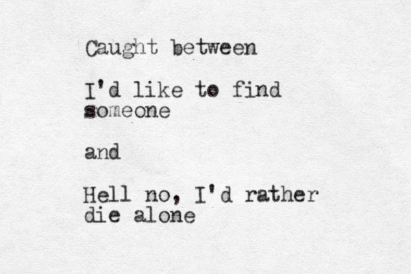 Caught between I'd like to find someone and Hell no, I'd rather die alone