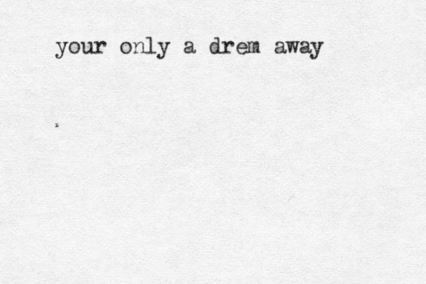 your only a drem away