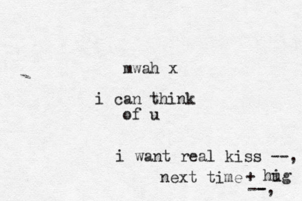 mwah x i can think of u i want real kiss --, next time + hig u --, -