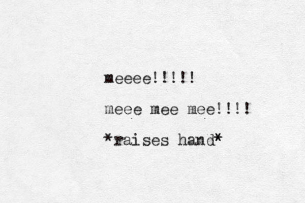 meeee!!!!! meee mee mee!!!! *raises hand* * 