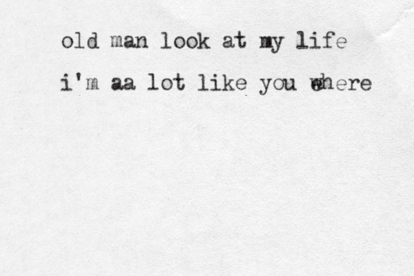 old man look at my life i'm aa lot like you e where 