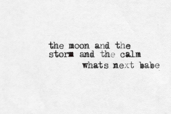 whats next babe the moon and the storm and the calm 