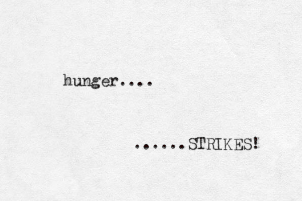 hunger.... ......STRIKES! 
