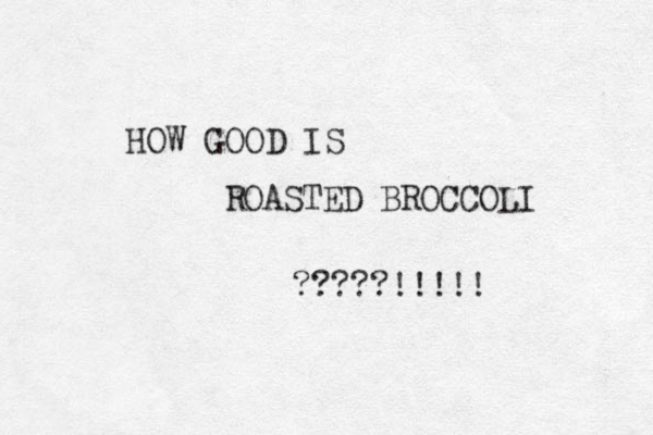 HOW GOOD IS ROASTED BROCCOLI ????!!!!! ? 