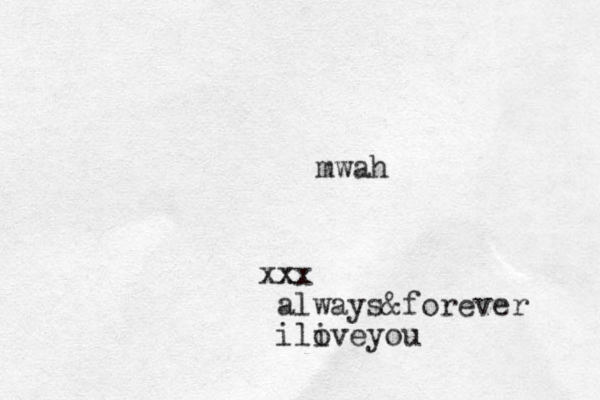 xx x x always&forever iliveyou o mwah