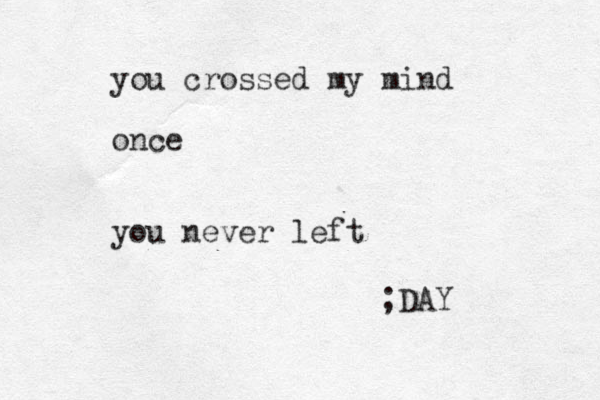you crossed my mind once you never left ;DAY 